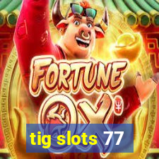 tig slots 77